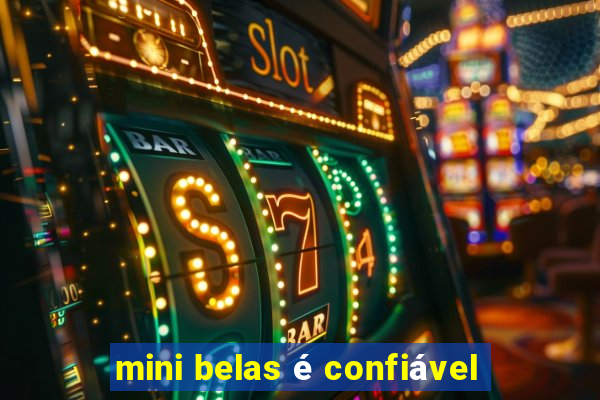 mini belas é confiável